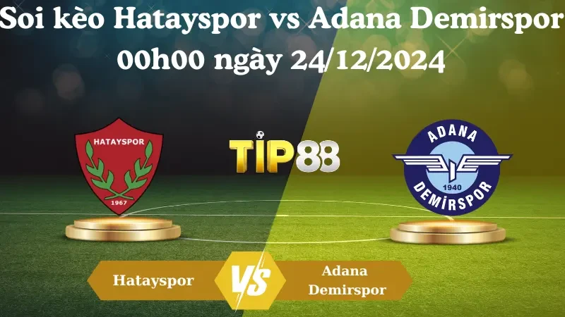 TIP88 Nhận định soi kèo Hatayspor vs Adana Demirspor 00h00 ngày 24/12/2024 - VĐQG Thổ Nhĩ Kỳ