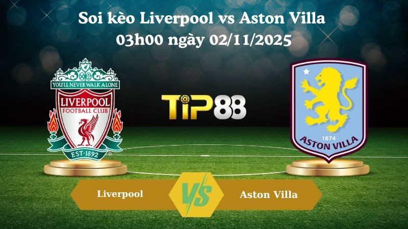 TIP88 Nhận định soi kèo Liverpool vs Aston Villa 03h00 ngày 02/11/2025 - Ngoại hạng Anh