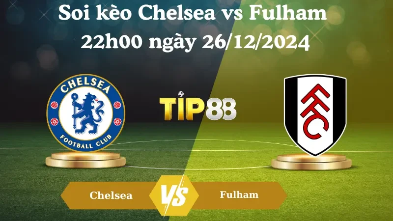 TIP88 Nhận định soi kèo Chelsea vs Fulham 22h00 ngày 26/12/2024 – Ngoại Hạng Anh