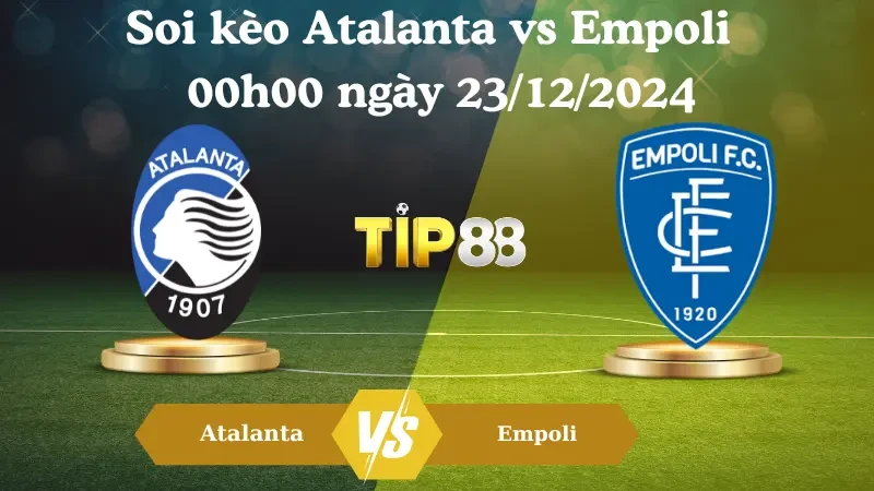 TIP88 Nhận Định Soi Kèo Atalanta Vs Empoli 00h00 Ngày 23/12/2024 – Serie A
