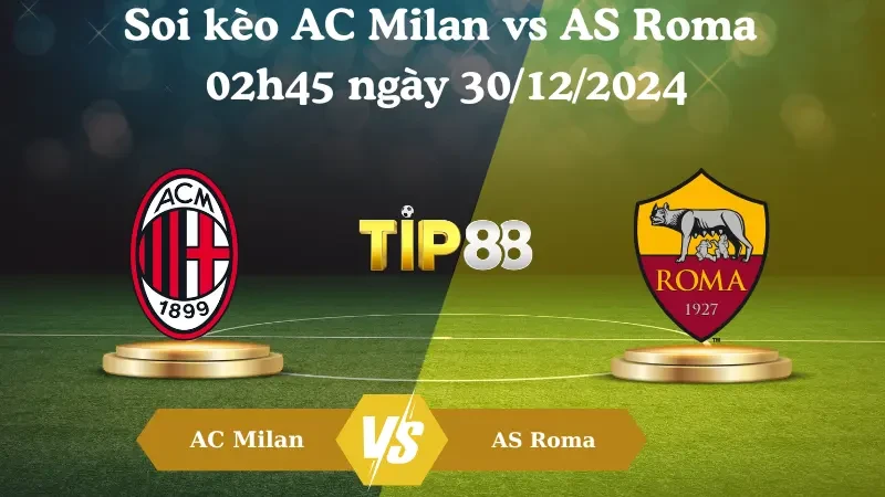 TIP88 Nhận định soi kèo AC Milan vs AS Roma 02h45 ngày 30/12/2024 – Serie A