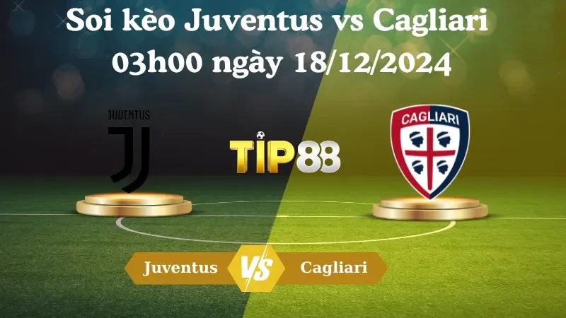 TIP88 Nhận định soi kèo Juventus vs Cagliari 03h00 ngày 18/12/2024 - Coppa Italia