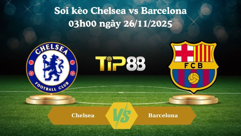 TIP88 Nhận định soi kèo Chelsea vs Barcelona 03h00 ngày 26/11/2025 – Champions League