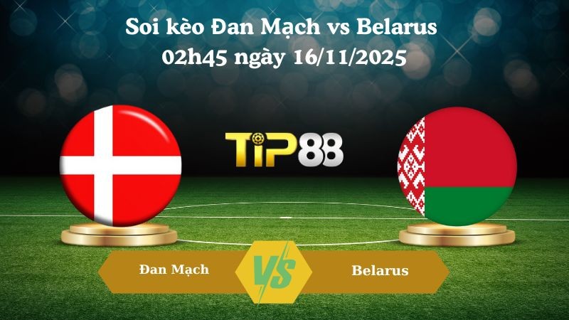 TIP88 Nhận định soi kèo Đan Mạch vs Belarus 02h45 ngày 16/11/2025 – Vòng loại World Cup 2026