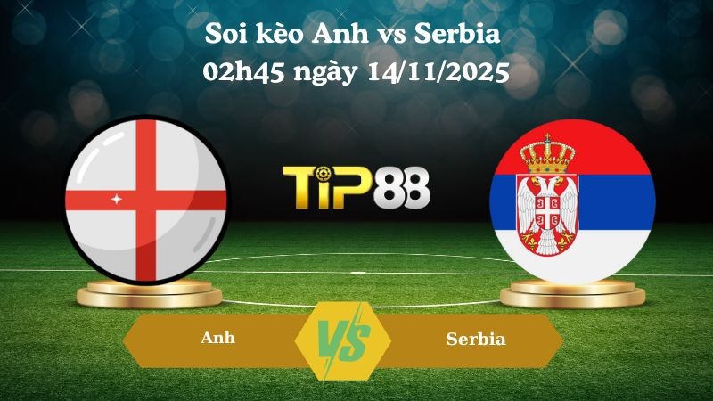 TIP88 Nhận định soi kèo Anh vs Serbia 02h45 ngày 14/11/2025 – Vòng loại World Cup 2026