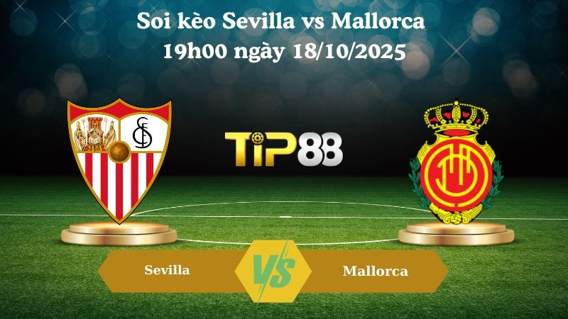 TIP88 Nhận định soi kèo Sevilla vs Mallorca 19h00 ngày 18/10/2025 – La Liga