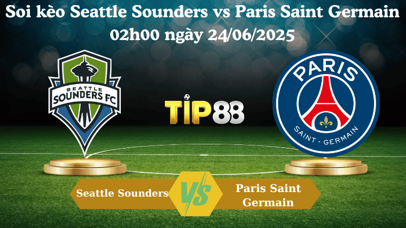 TIP88 Nhận định soi kèo Seattle Sounders vs Paris Saint Germain 02h00 ngày 24/06/2025 - FIFA Club World C
