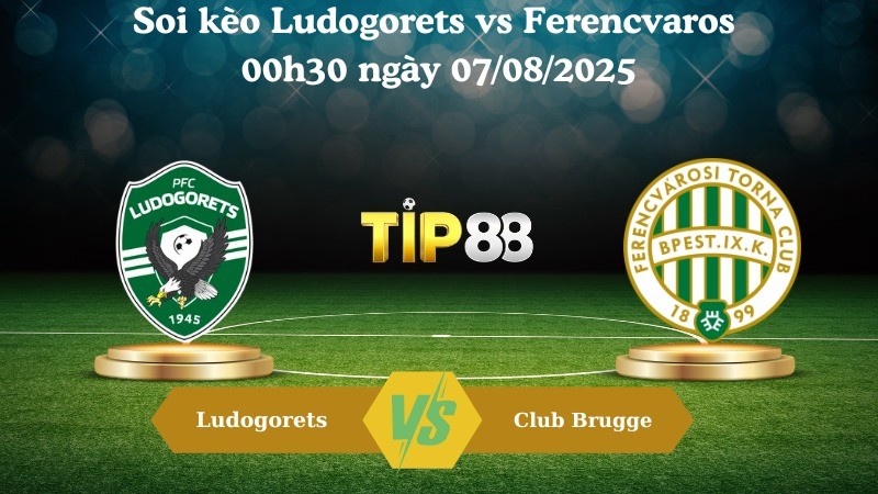 TIP88 Nhận định soi kèo Ludogorets vs Ferencvaros 00h30 ngày 07/08/2025 - Vòng loại Champions League