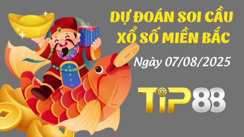 TIP88 Dự Đoán Soi Cầu Xổ Số Miền Bắc Ngày 07/08/2025 - Số Chuẩn Nhất Cho Hôm Nay
