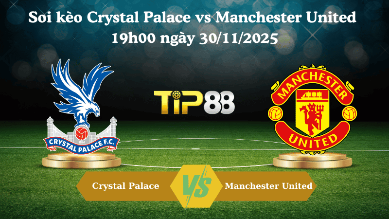 TIP88 Nhận định soi kèo Crystal Palace vs Manchester United 19h00 ngày 30/11/2025 – Ngoại hạng Anh